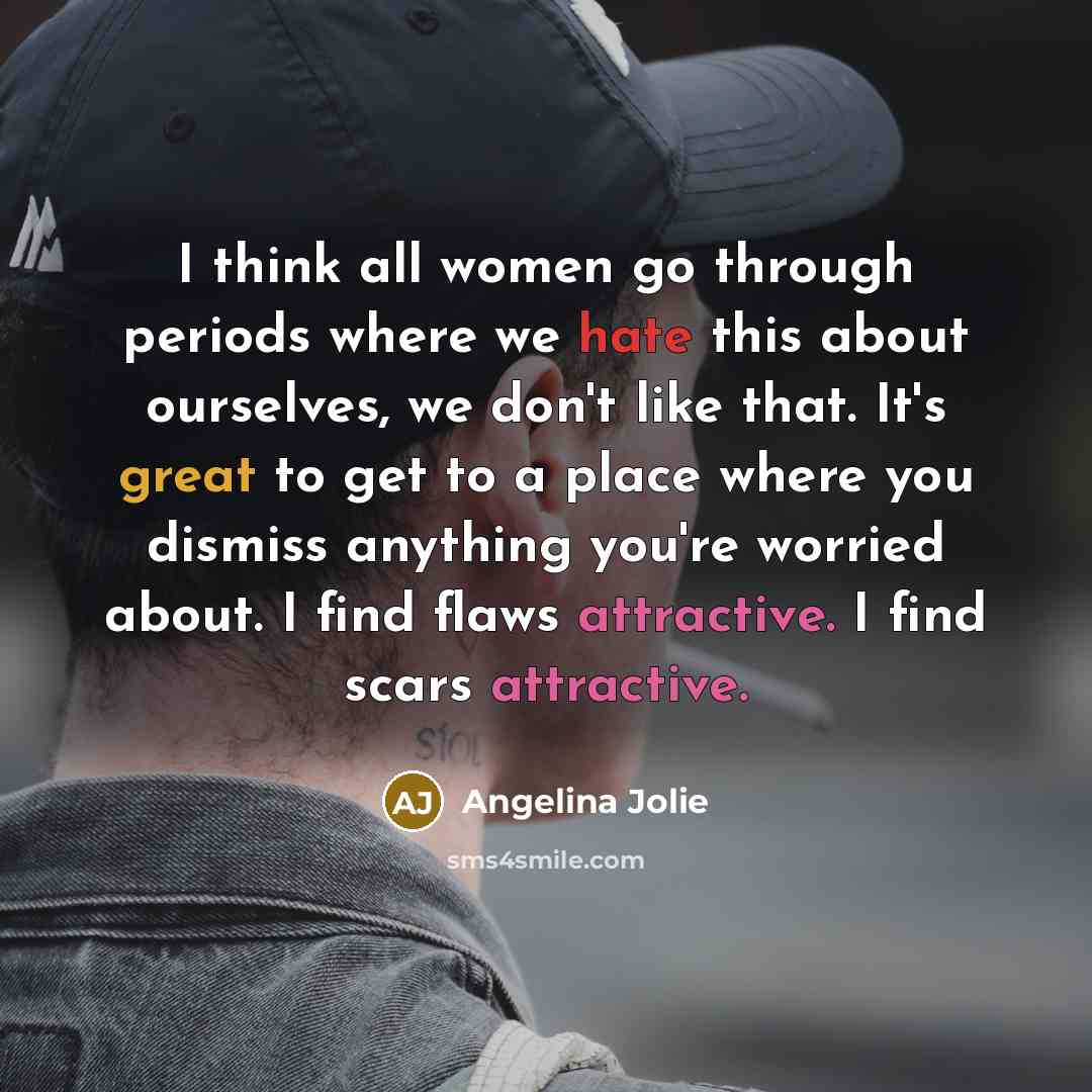 “I think all women go through periods where we hate…” quote by Angelina Jolie