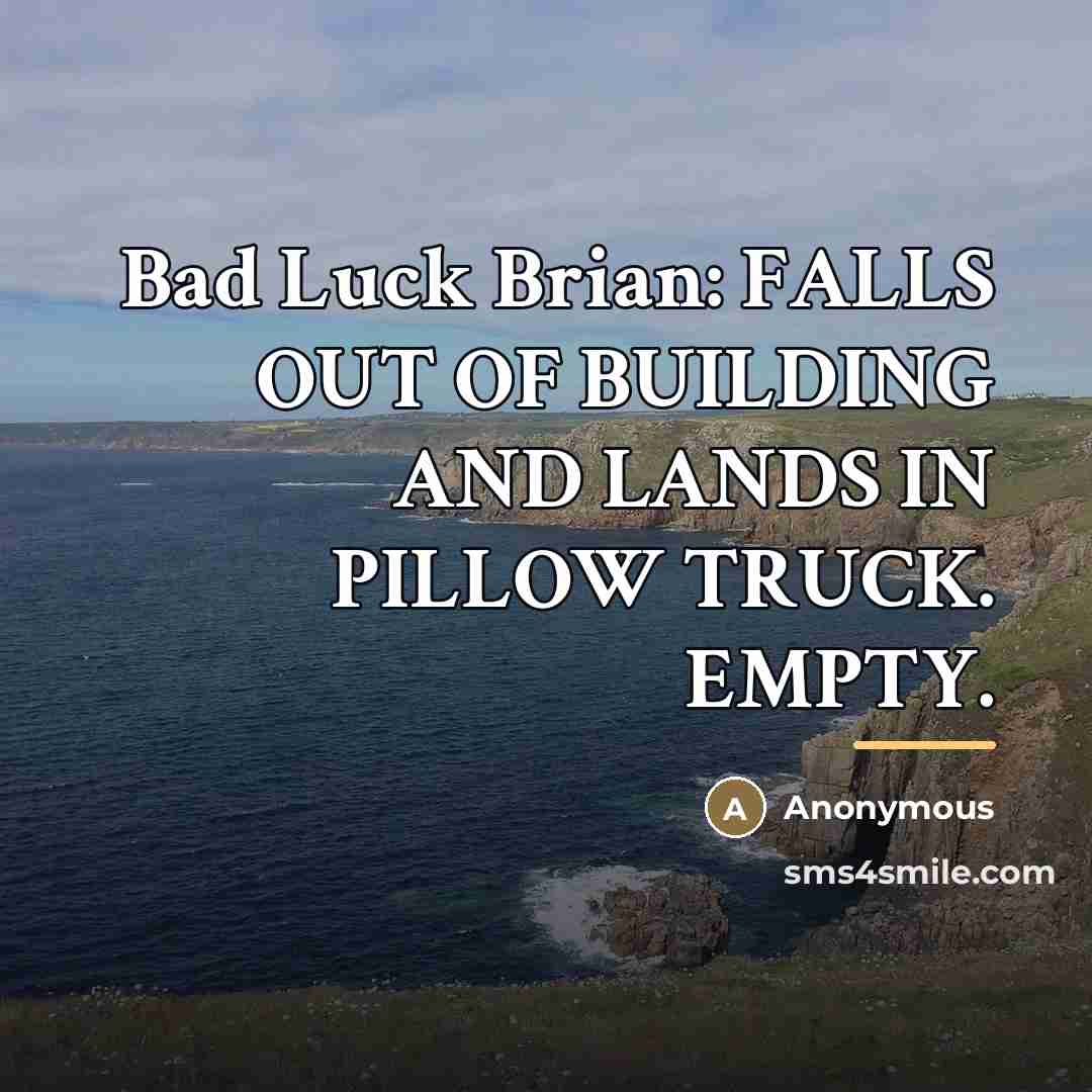 “Bad Luck Brian: FALLS OUT OF BUILDING AND LANDS IN…” quote by Anonymous