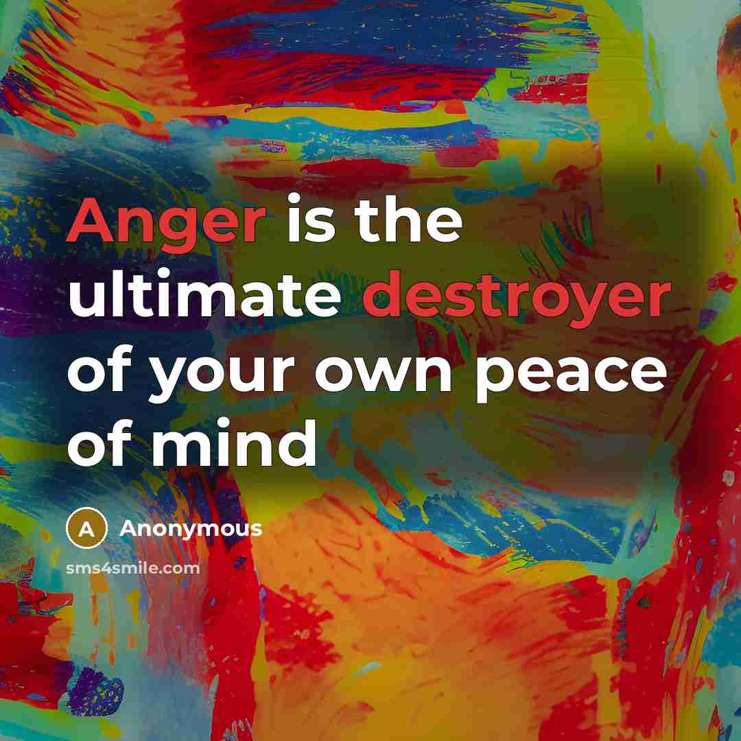 “Anger is the ultimate destroyer of your own peace of mind” quote by Anonymous