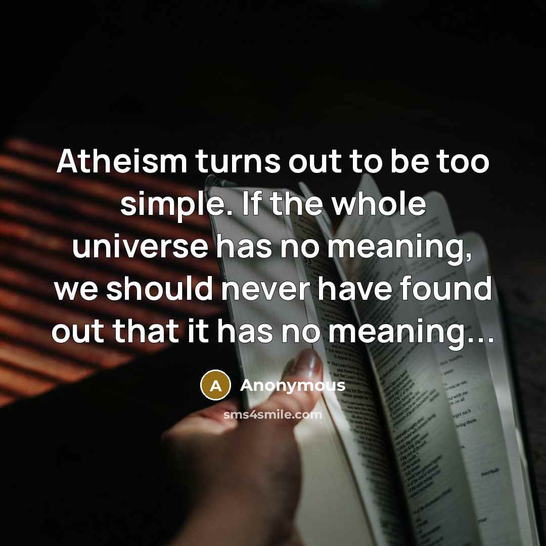 “Atheism turns out to be too simple. If the whole…” quote by Anonymous