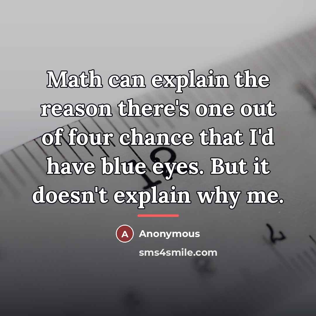 “Math can explain the reason there's one out of four…” quote by Anonymous