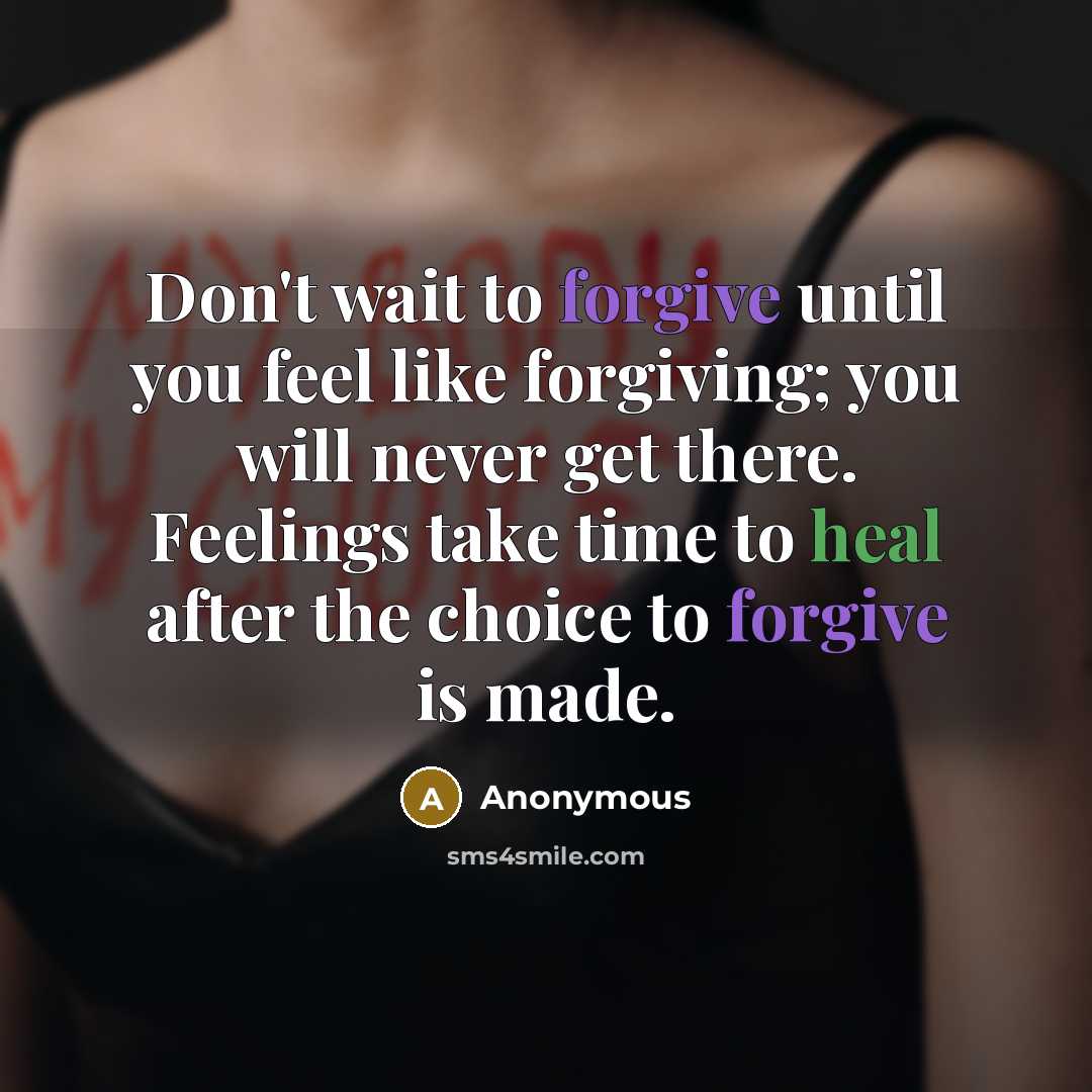 “Don't wait to forgive until you feel like forgiving; you…” quote by Anonymous