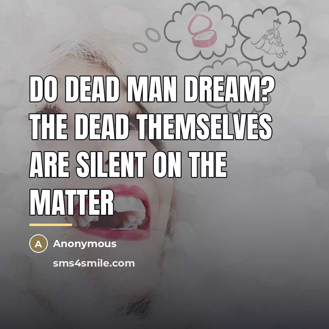 “Do dead man dream? The dead themselves are silent on…” quote by Anonymous