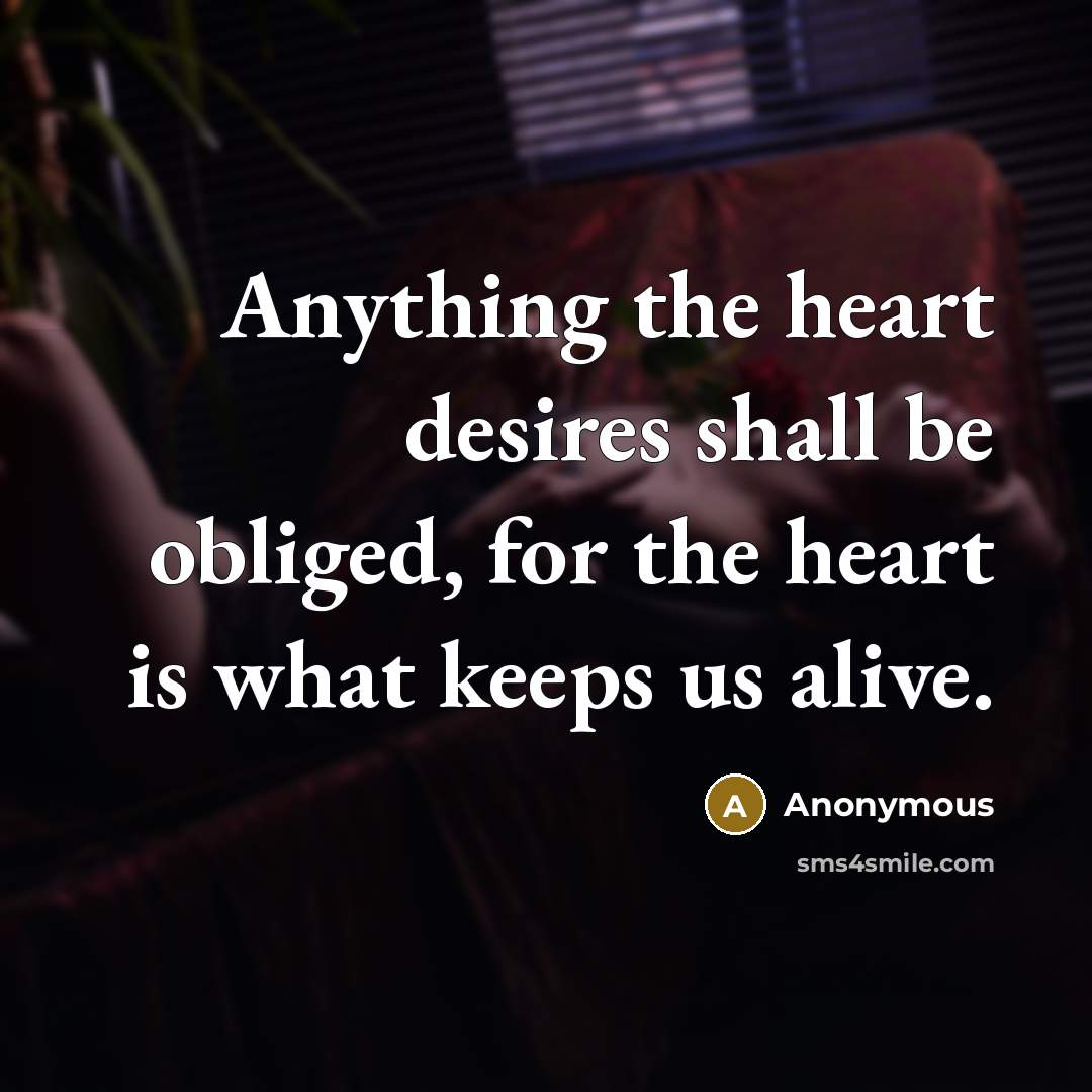 “Anything the heart desires shall be obliged, for the heart…” quote by Anonymous