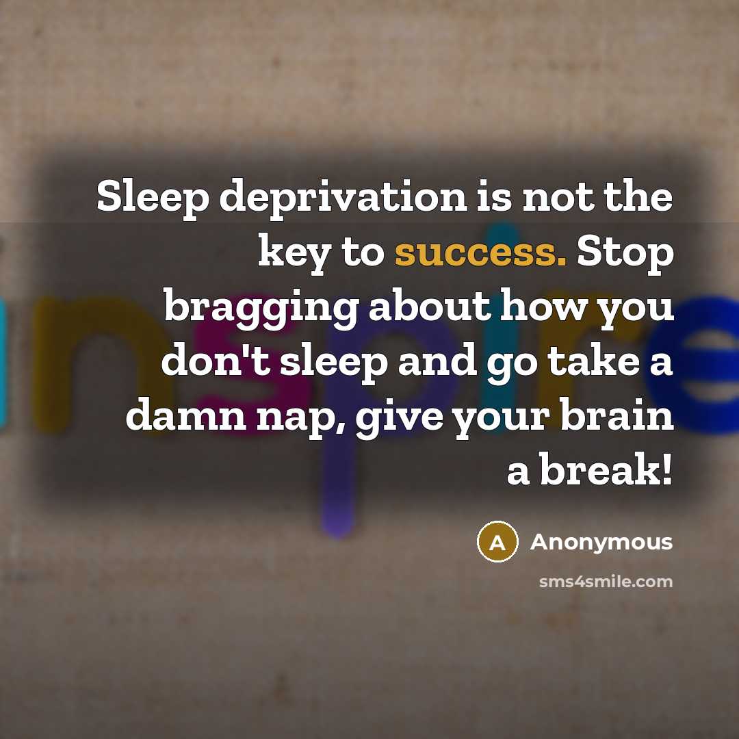 “Sleep deprivation is not the key to success. Stop bragging…” quote by Anonymous
