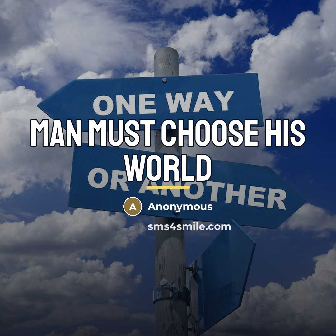 “Man must choose his world…” quote by Anonymous