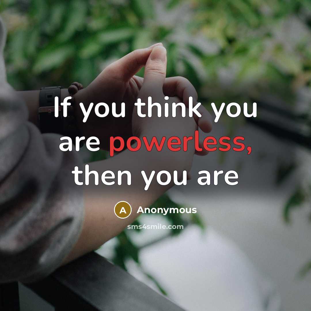 “If you think you are powerless, then you are…” quote by Anonymous