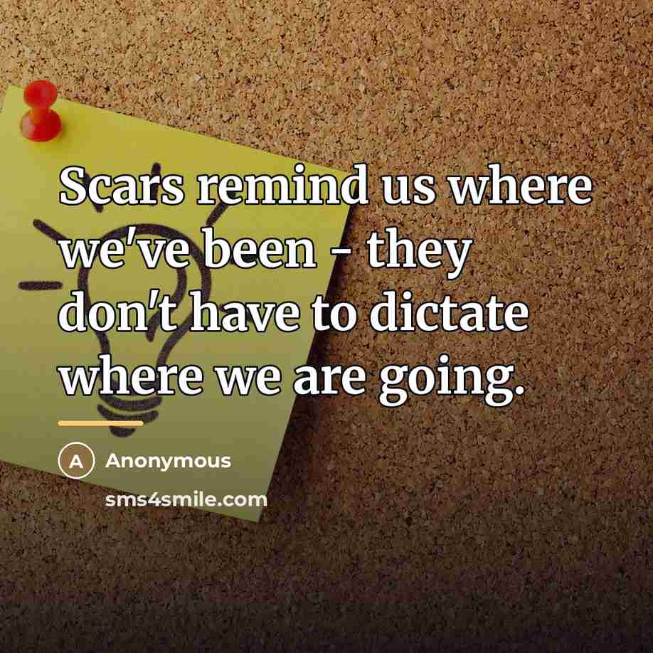 “Scars remind us where we've been - they don't have…” quote by Anonymous