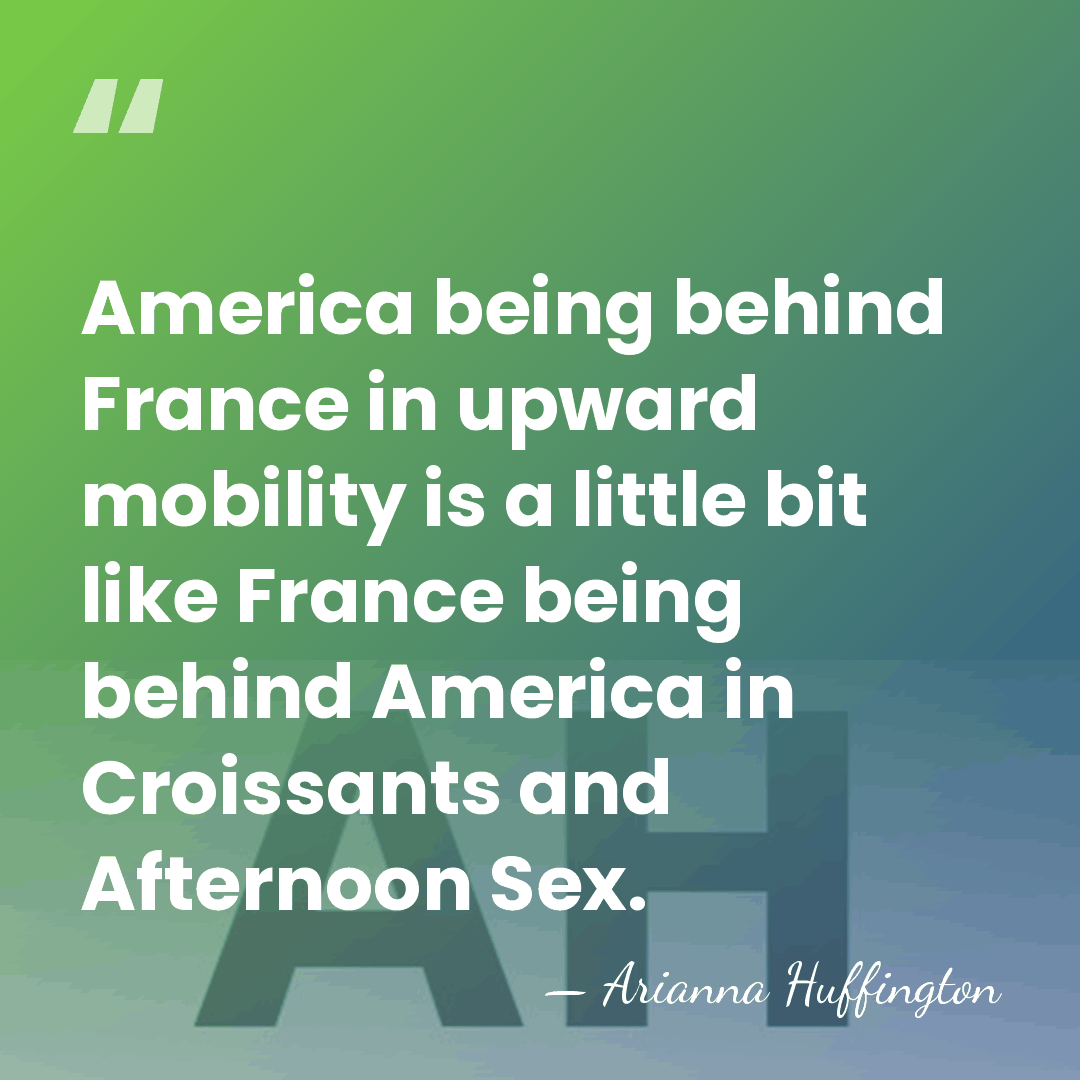 America being behind France in upward mobility is a little bit like&hellip; - Arianna Huffington