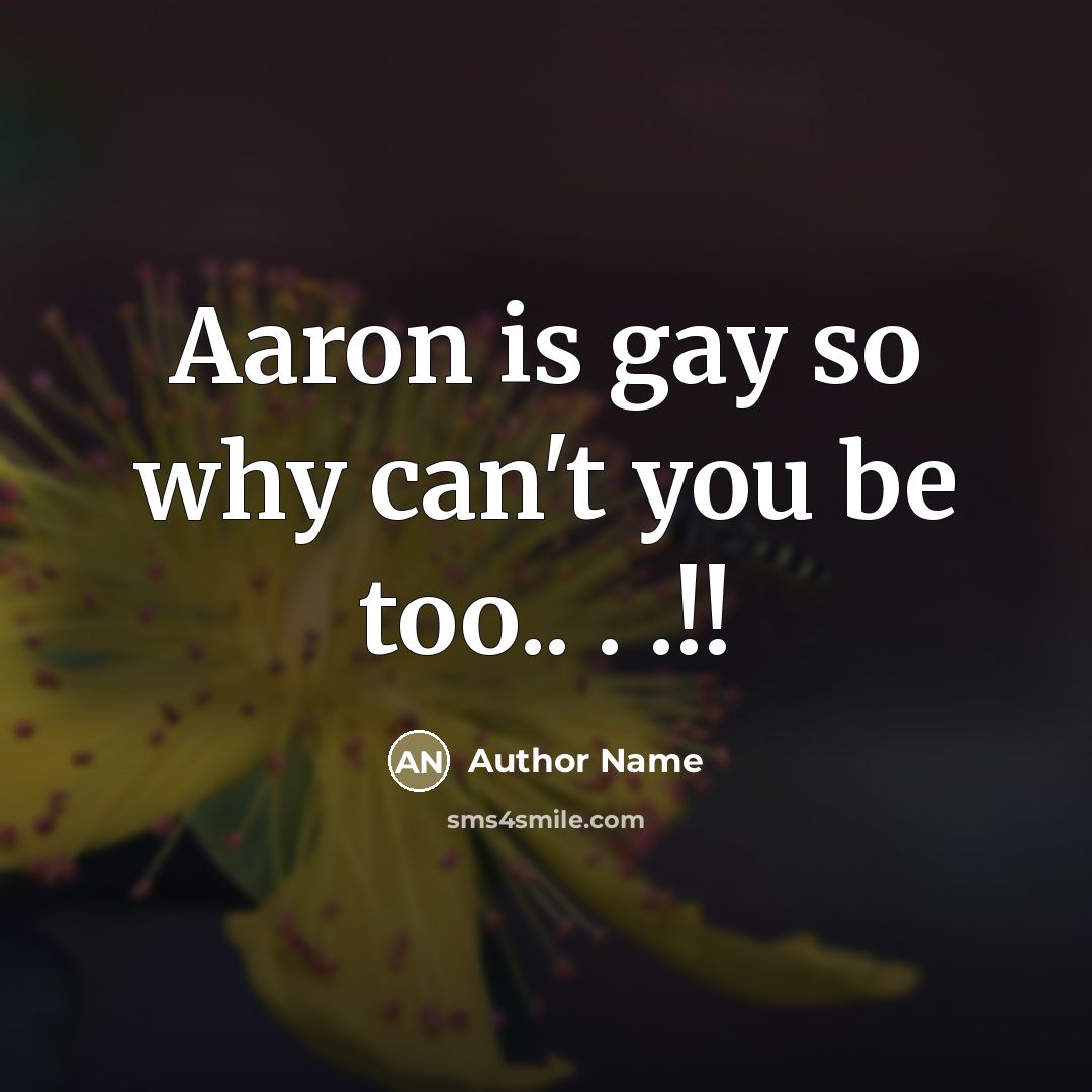 “Aaron is gay so why can't you be too.. .…” quote by Author Name