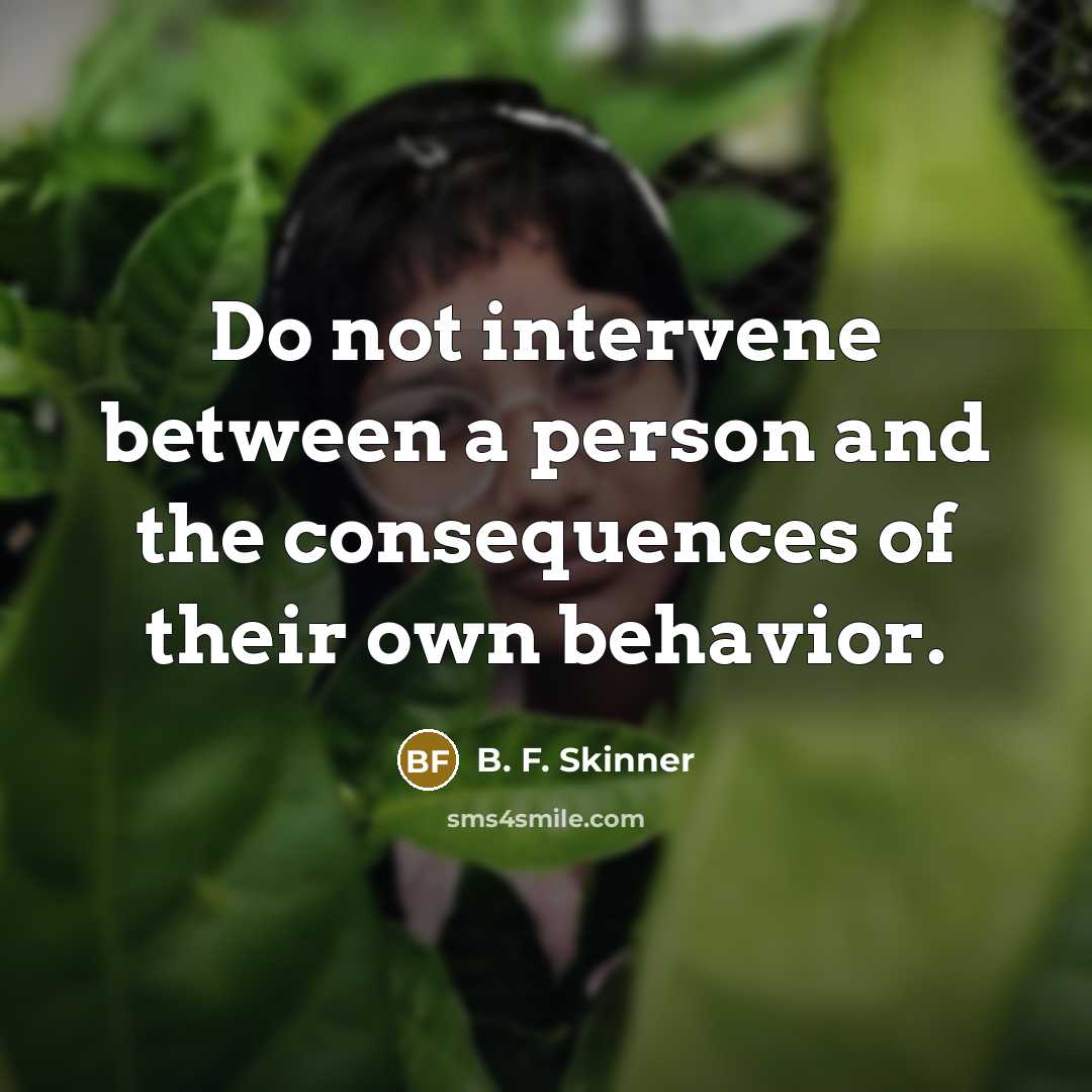 “Do not intervene between a person and the consequences of…” quote by B. F. Skinner