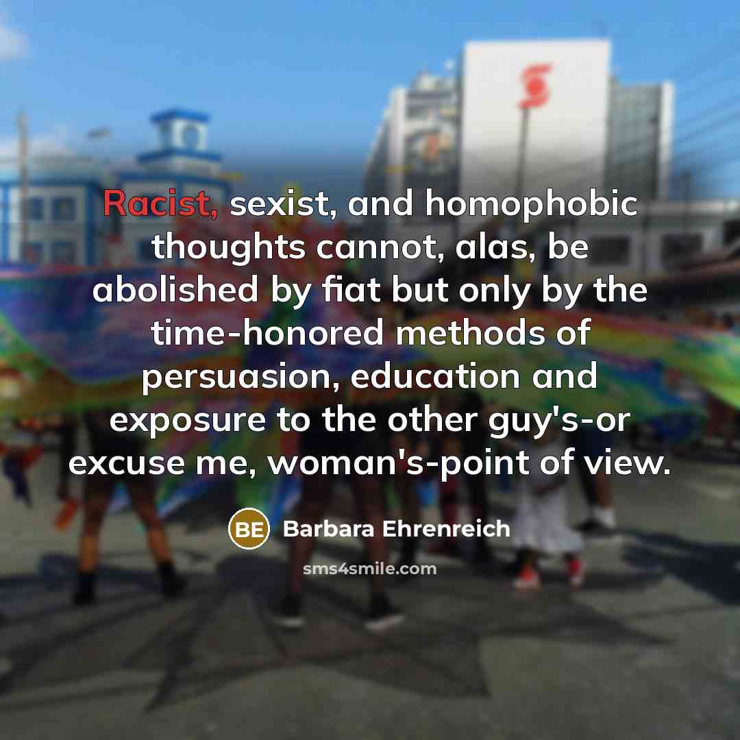 “Racist, sexist, and homophobic thoughts cannot, alas, be abolished by…” quote by Barbara Ehrenreich