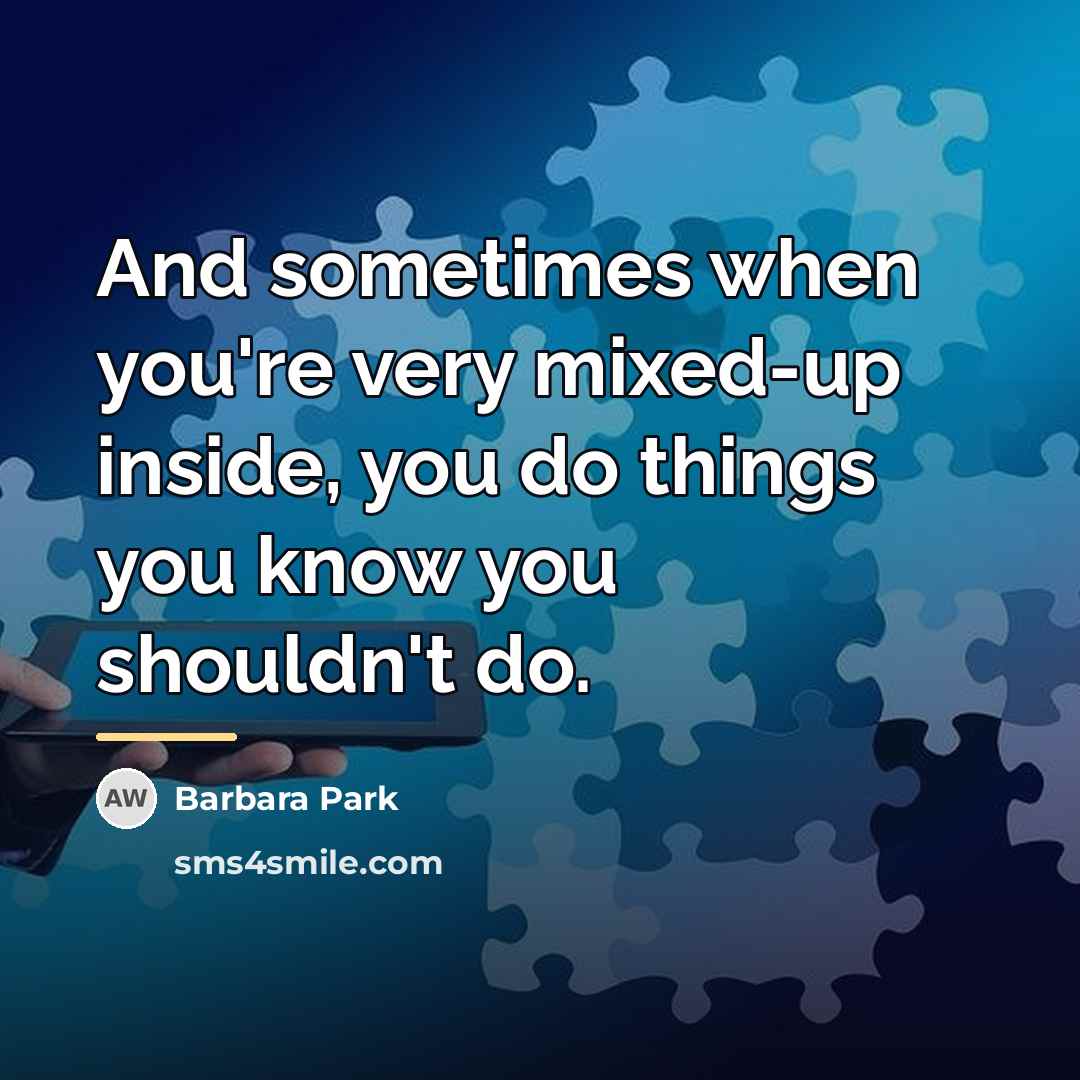 “And sometimes when you're very mixed-up inside, you do things…” quote by Barbara Park