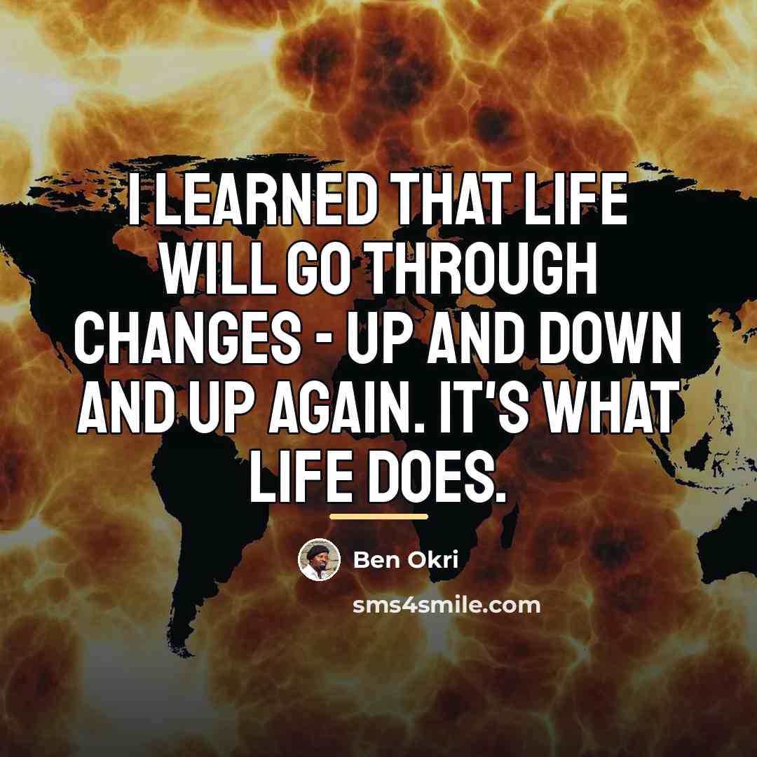 “I learned that life will go through changes - up…” quote by Ben Okri