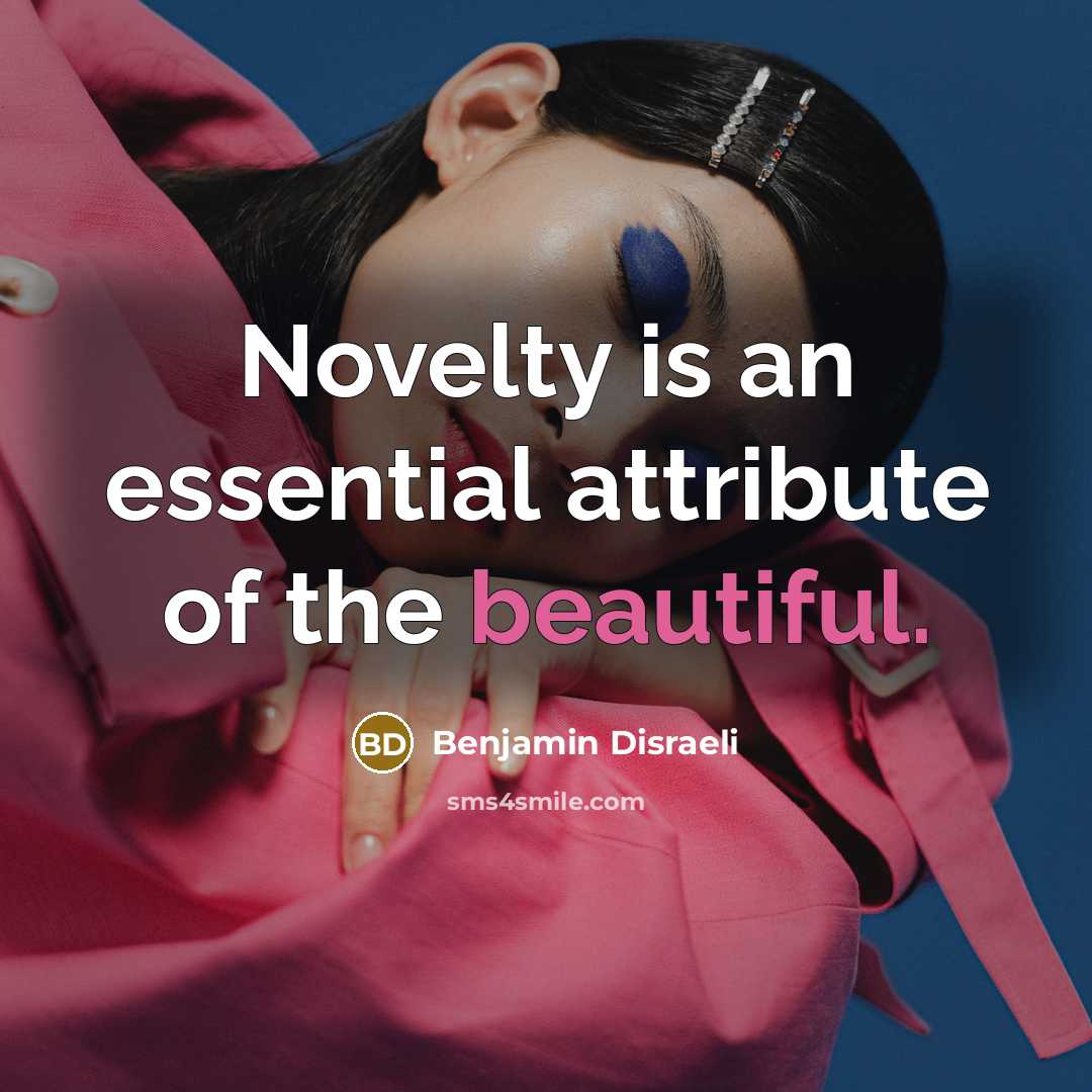 “Novelty is an essential attribute of the beautiful.…” quote by Benjamin Disraeli