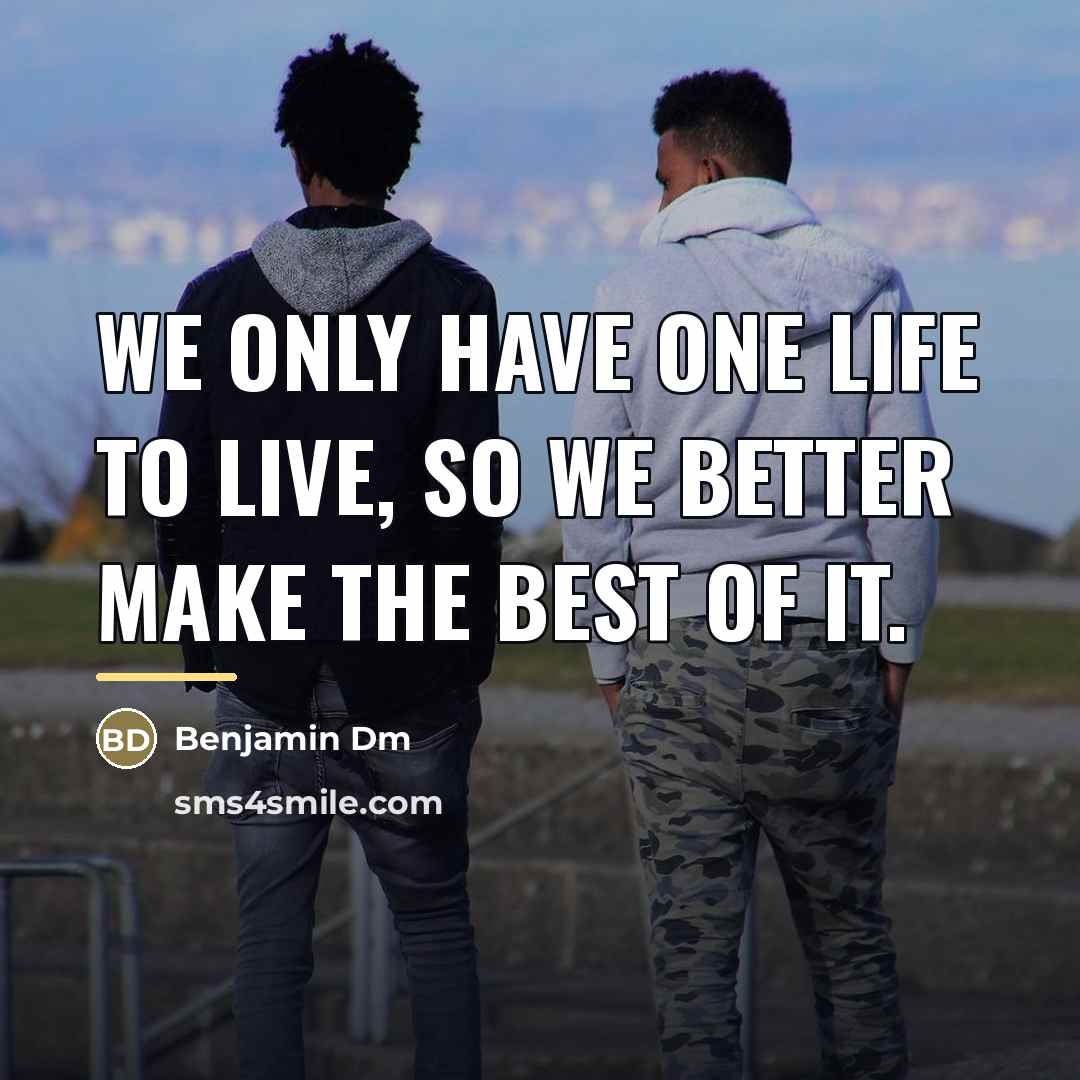 “We only have one life to live, so we better…” quote by Benjamin Dm