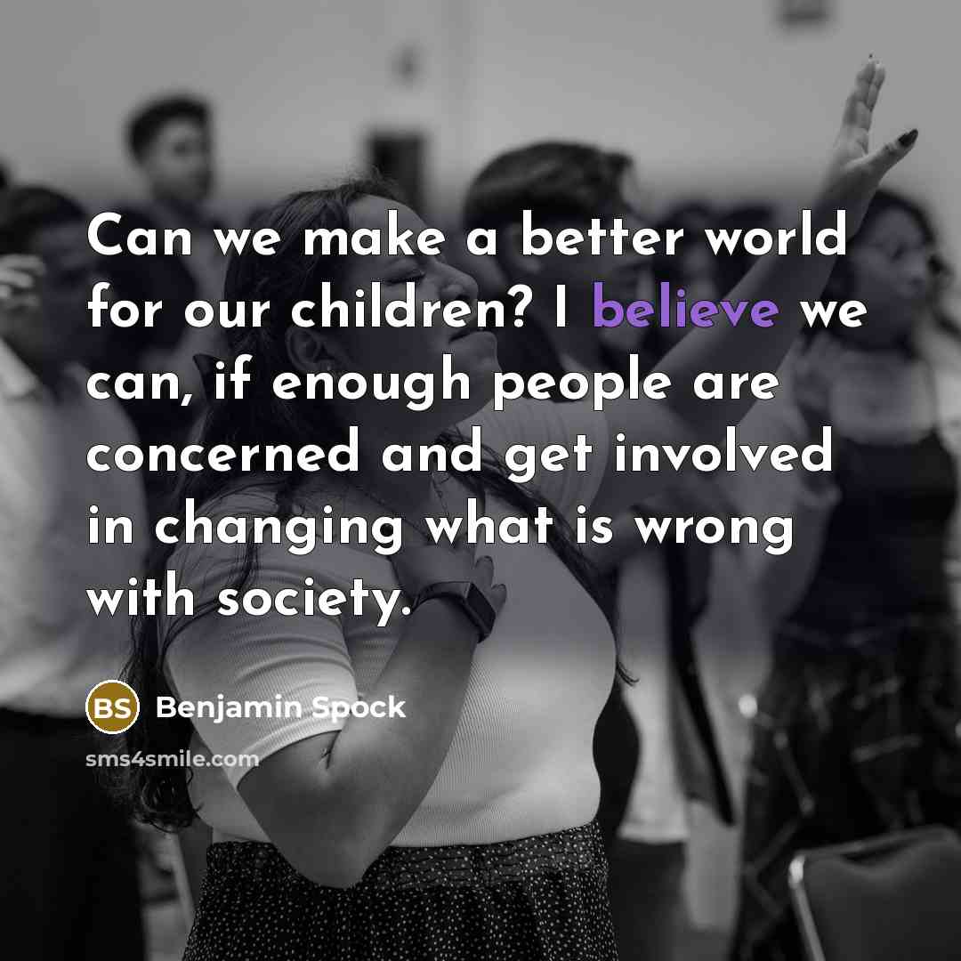 “Can we make a better world for our children? I…” quote by Benjamin Spock