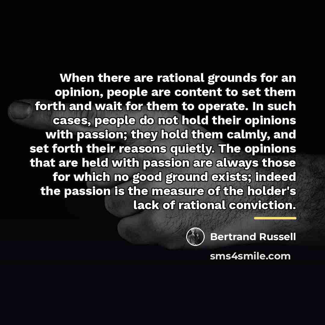 “When there are rational grounds for an opinion, people are…” quote by Bertrand Russell