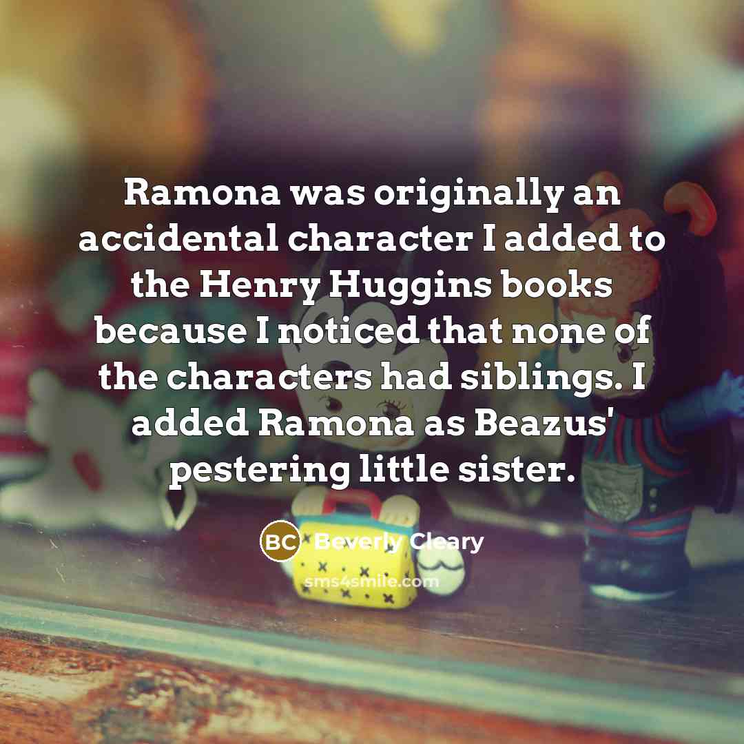 “Ramona was originally an accidental character I added to the…” quote by Beverly Cleary