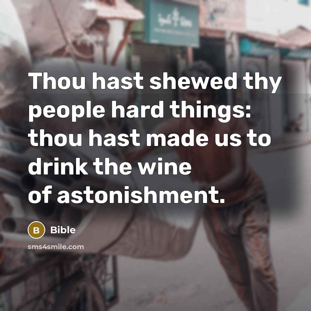 “Thou hast shewed thy people hard things: thou hast made…” quote by Bible