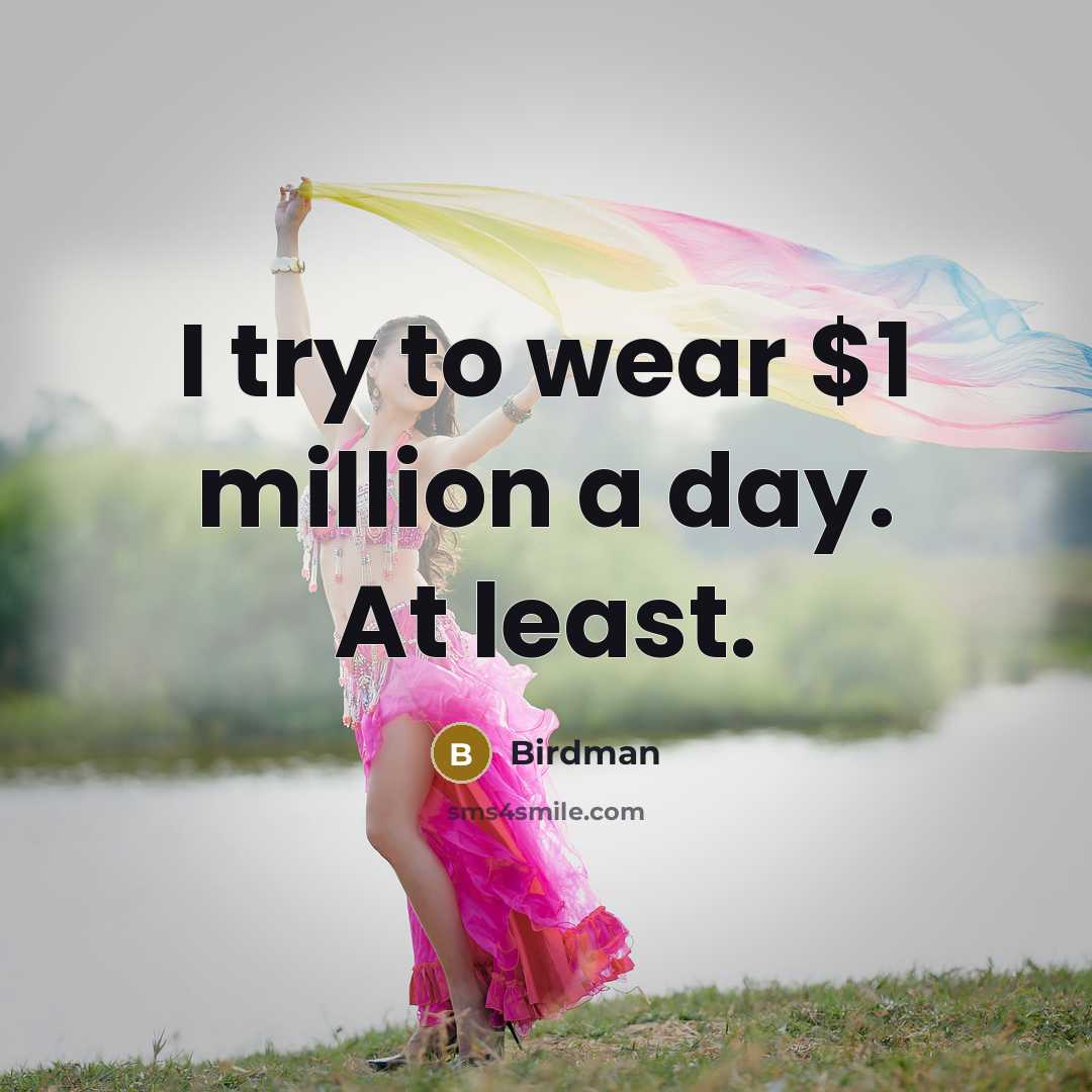“I try to wear $1 million a day. At least.…” quote by Birdman