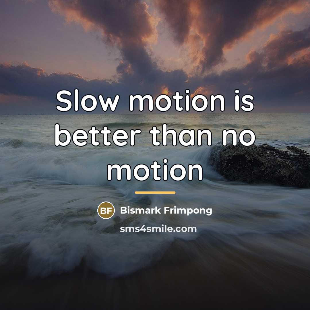 “Slow motion is better than no motion…” quote by Bismark Frimpong