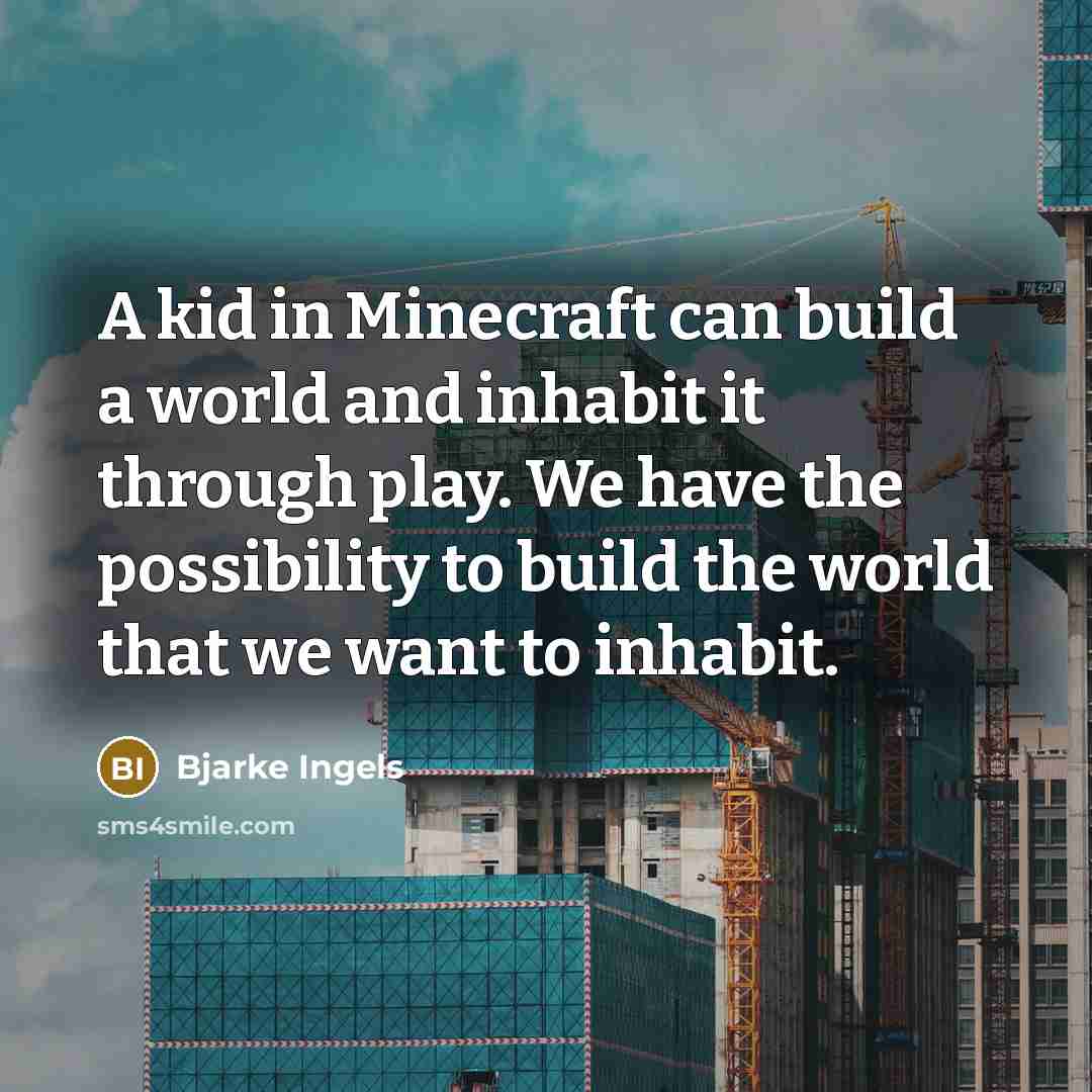 “A kid in Minecraft can build a world and inhabit…” quote by Bjarke Ingels