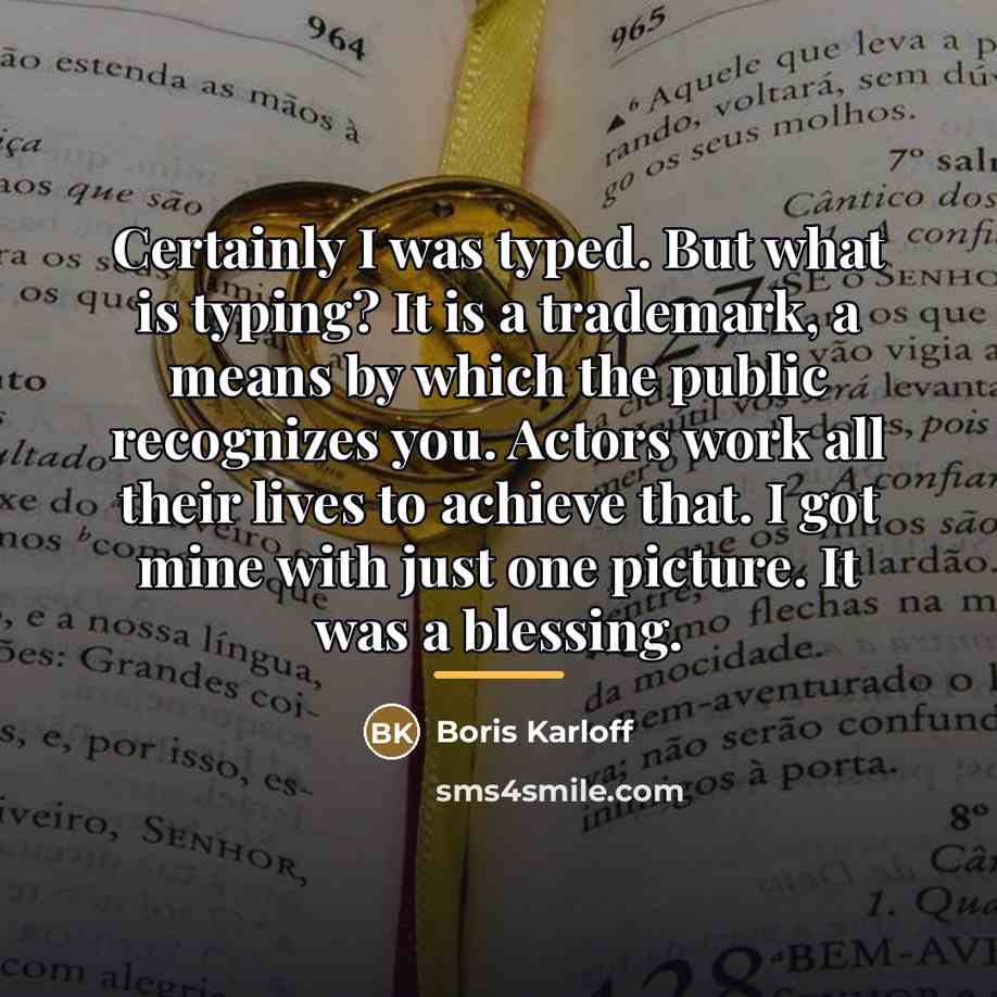 “Certainly I was typed. But what is typing? It is…” quote by Boris Karloff
