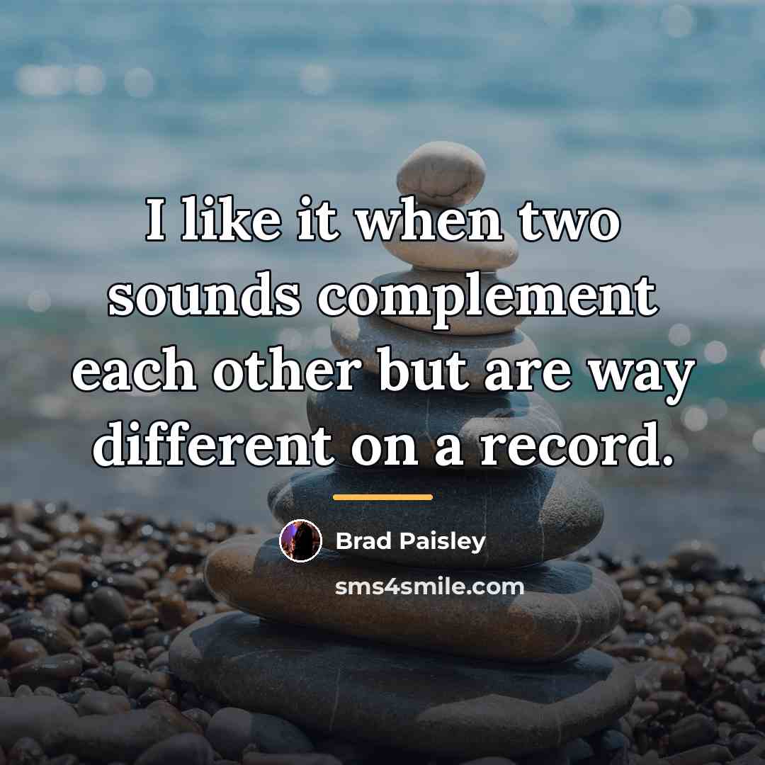“I like it when two sounds complement each other but…” quote by Brad Paisley