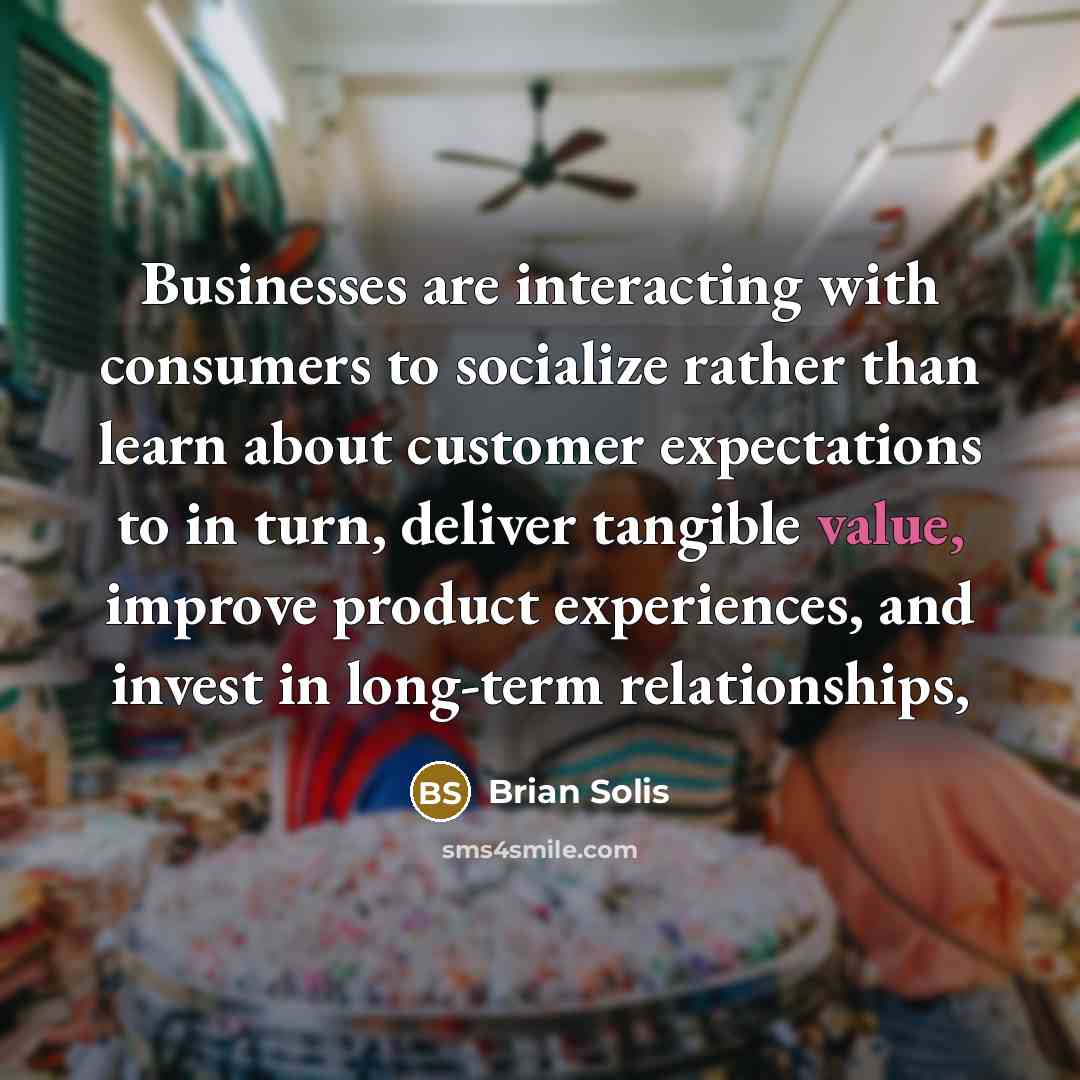 “Businesses are interacting with consumers to socialize rather than learn…” quote by Brian Solis