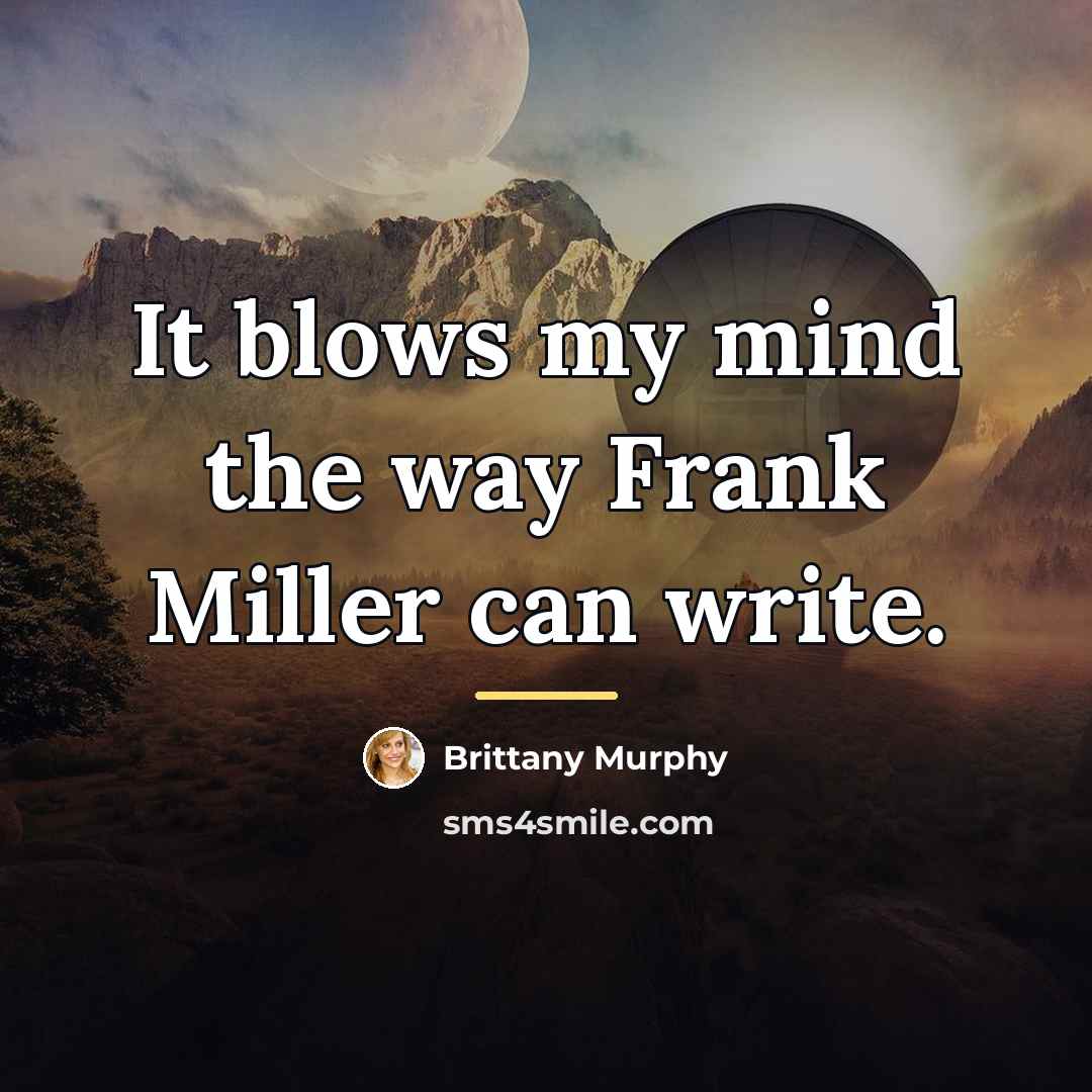 “It blows my mind the way Frank Miller can write.…” quote by Brittany Murphy