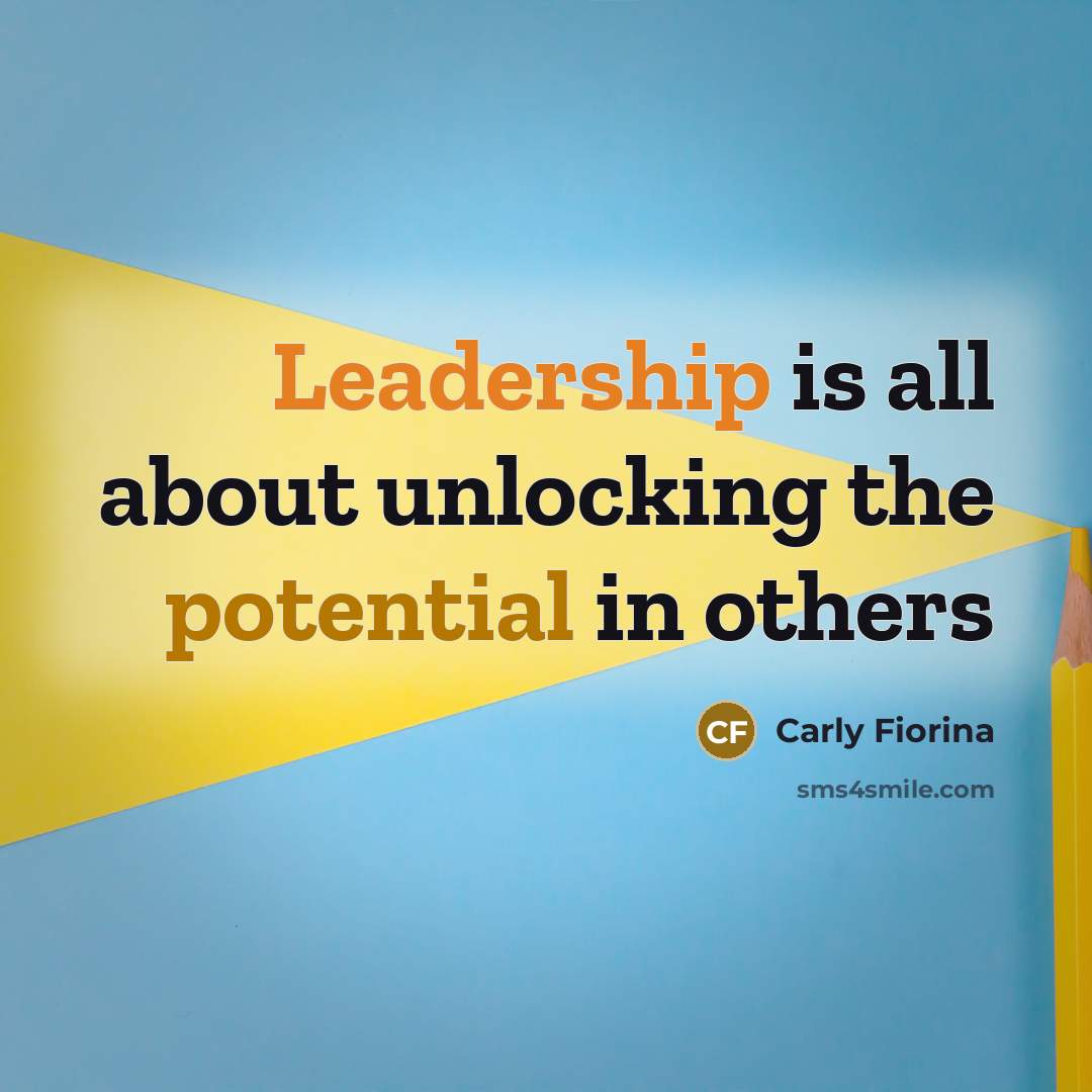 “Leadership is all about unlocking the potential in others…” quote by Carly Fiorina