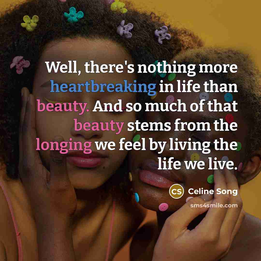 “Well, there's nothing more heartbreaking in life than beauty. And…” quote by Celine Song