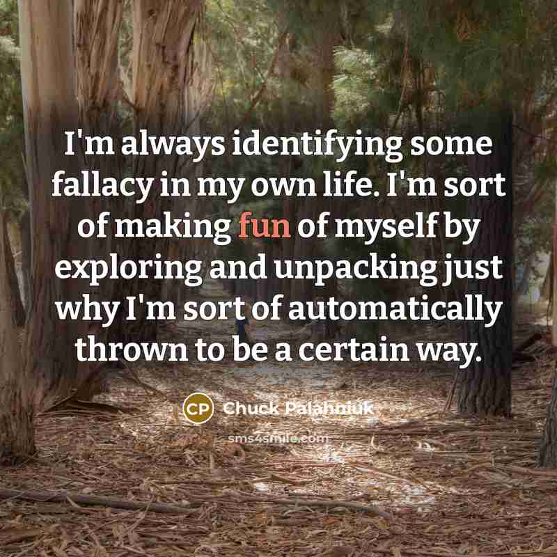 “I'm always identifying some fallacy in my own life. I'm…” quote by Chuck Palahniuk