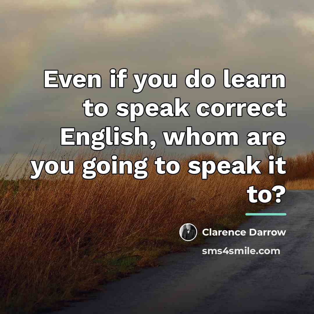 “Even if you do learn to speak correct English, whom…” quote by Clarence Darrow