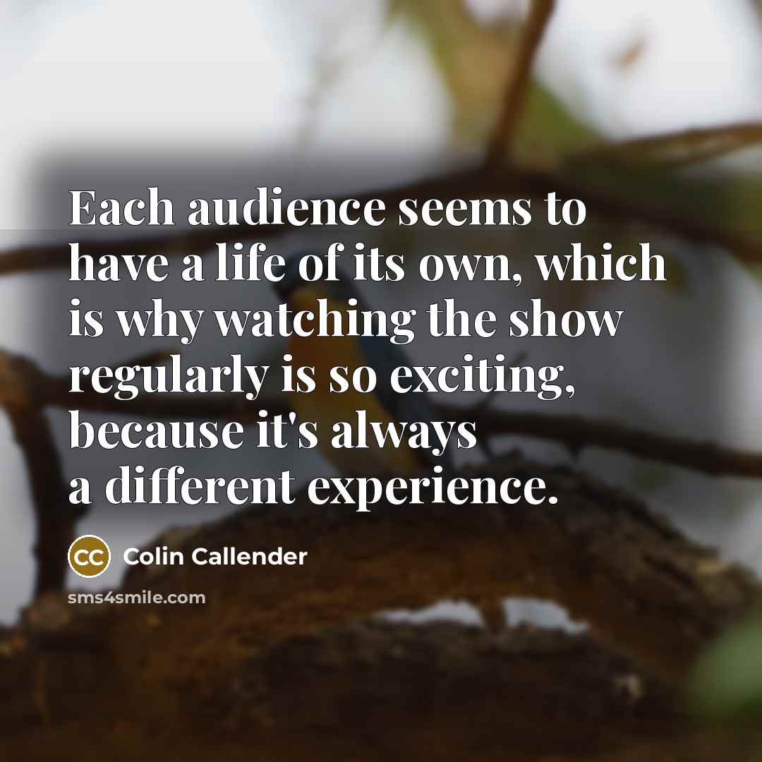“Each audience seems to have a life of its own,…” quote by Colin Callender