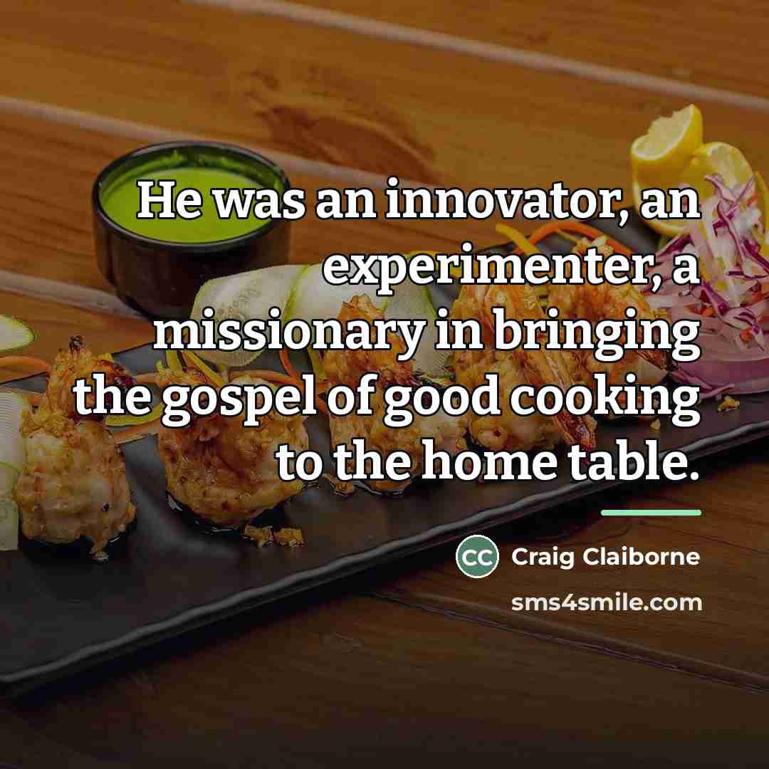 “He was an innovator, an experimenter, a missionary in bringing…” quote by Craig Claiborne