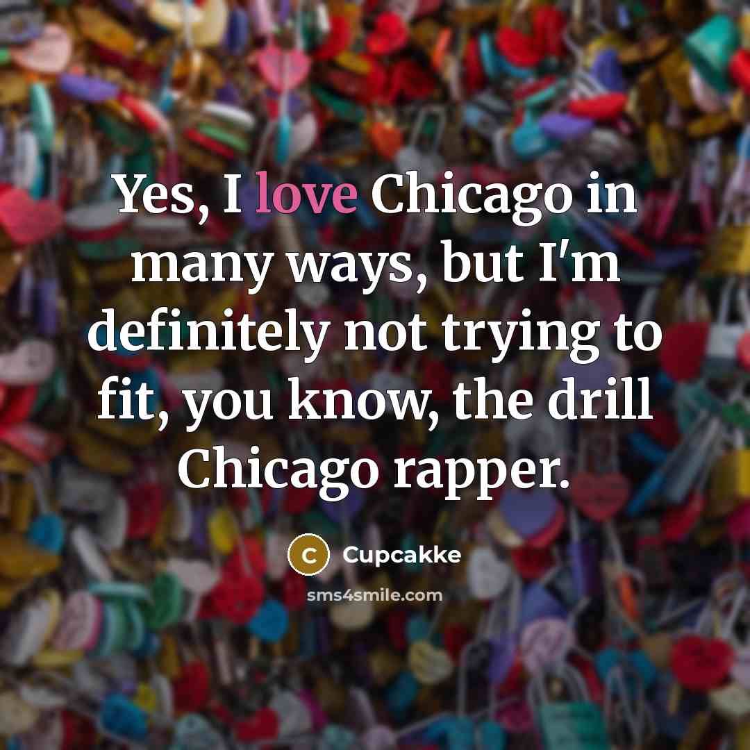 “Yes, I love Chicago in many ways, but I'm definitely…” quote by Cupcakke
