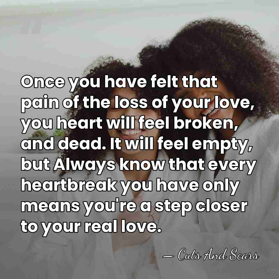 Once you have felt that pain of the loss of your love,&hellip; - Cuts And Scars