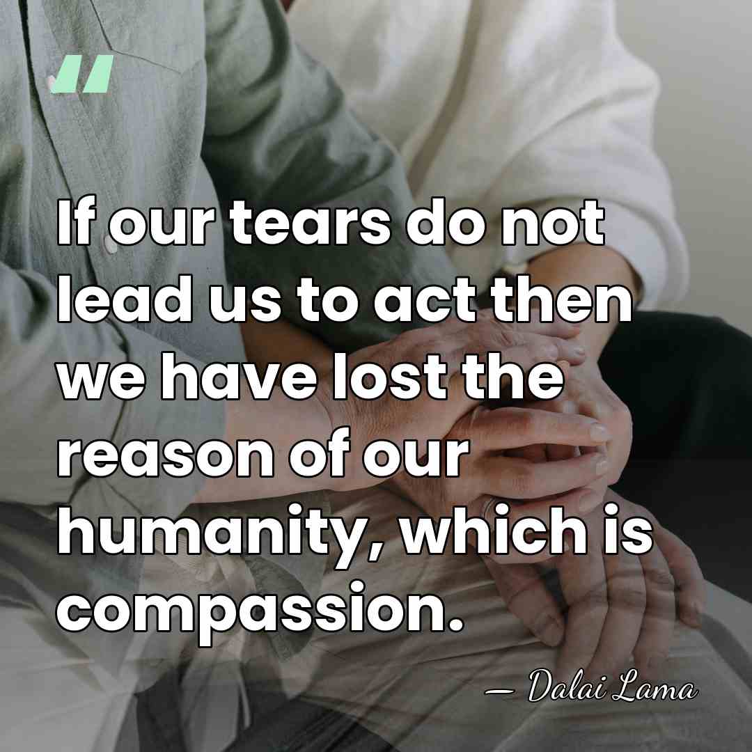 If our tears do not lead us to act then we have&hellip; - Dalai Lama