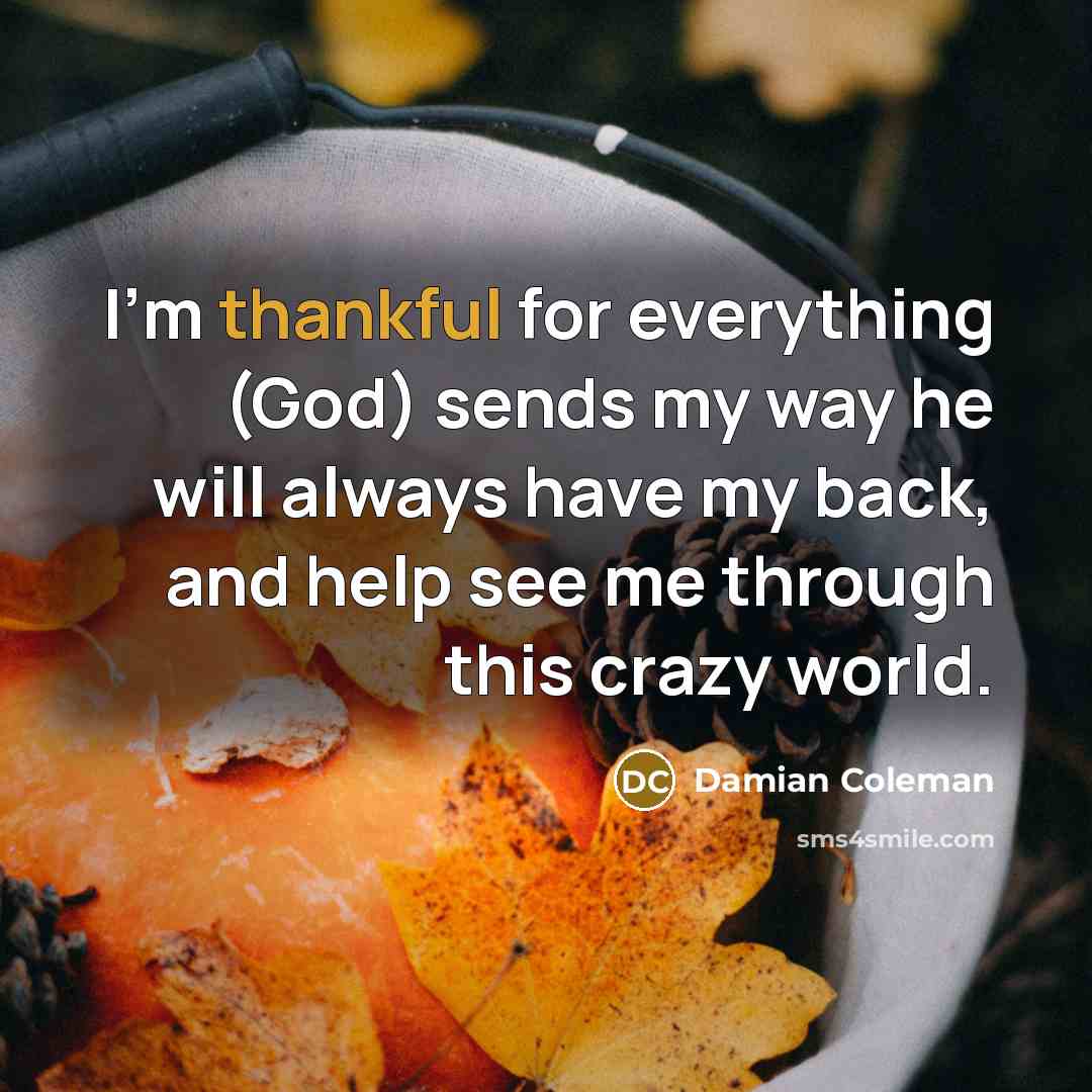 “I'm thankful for everything (God) sends my way he will…” quote by Damian Coleman