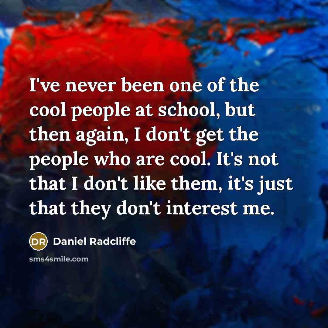 “I've never been one of the cool people at school,…” quote by Daniel Radcliffe