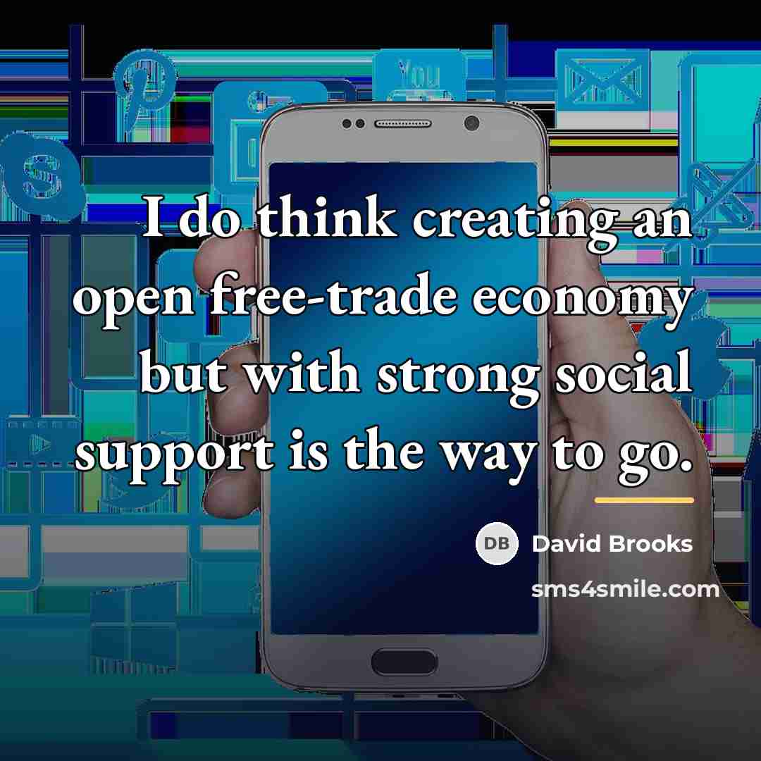 “I do think creating an open free-trade economy but with…” quote by David Brooks