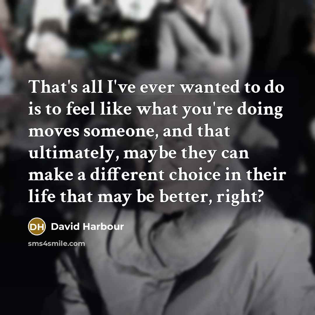 “That's all I've ever wanted to do is to feel…” quote by David Harbour