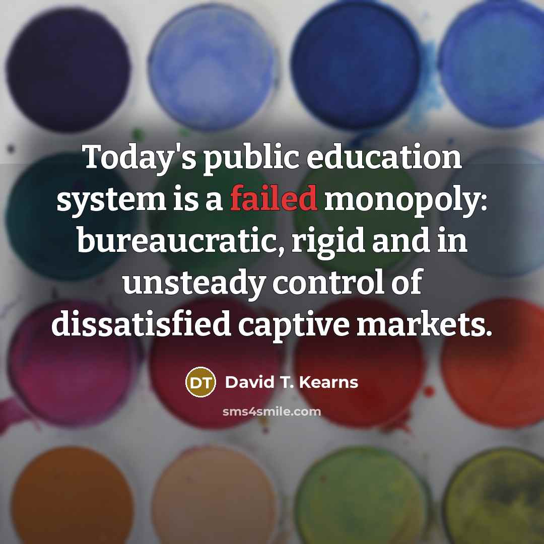 “Today's public education system is a failed monopoly: bureaucratic, rigid…” quote by David T. Kearns