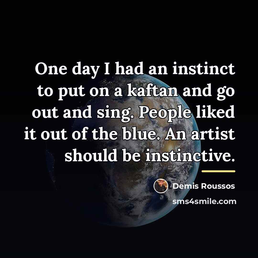 “One day I had an instinct to put on a…” quote by Demis Roussos