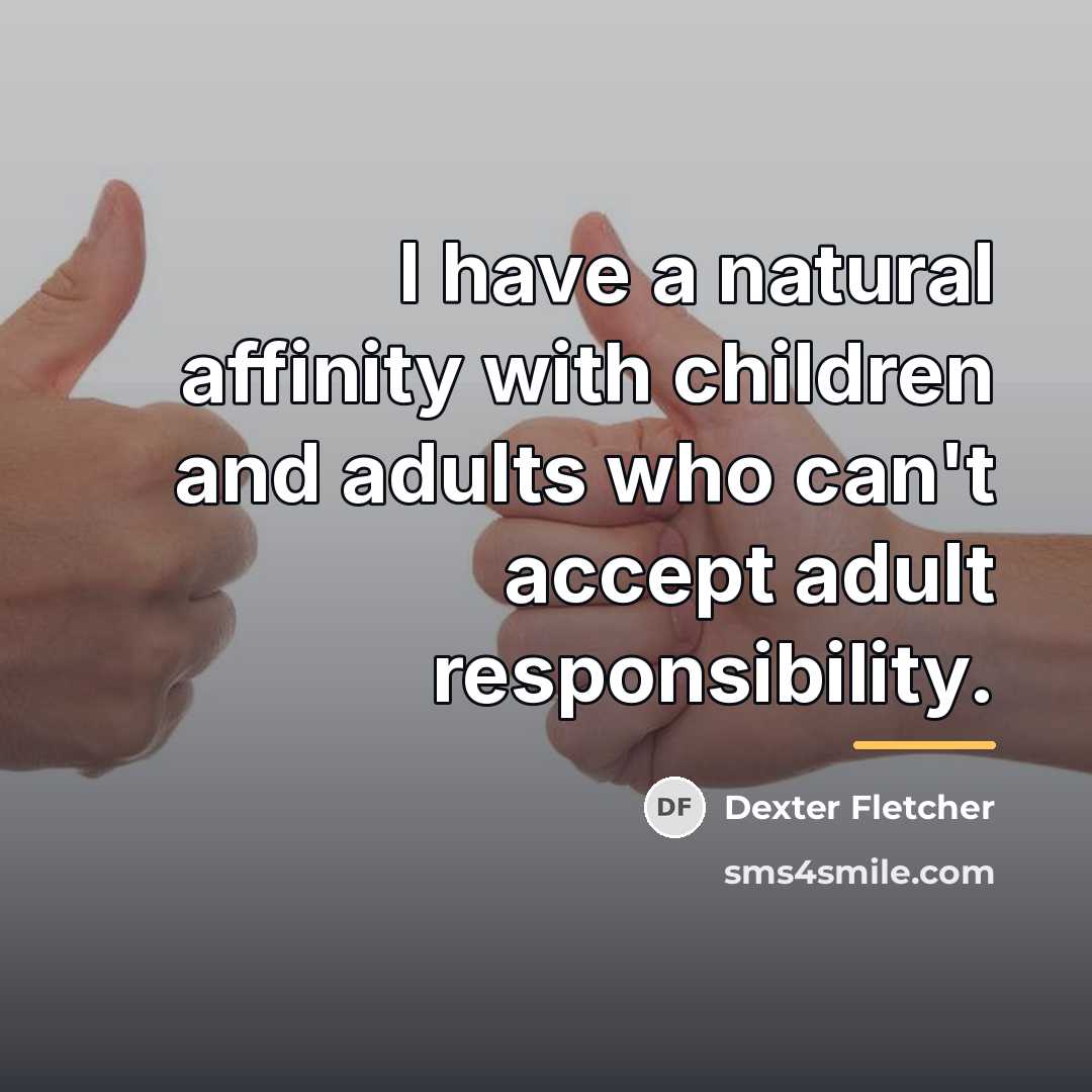“I have a natural affinity with children and adults who…” quote by Dexter Fletcher