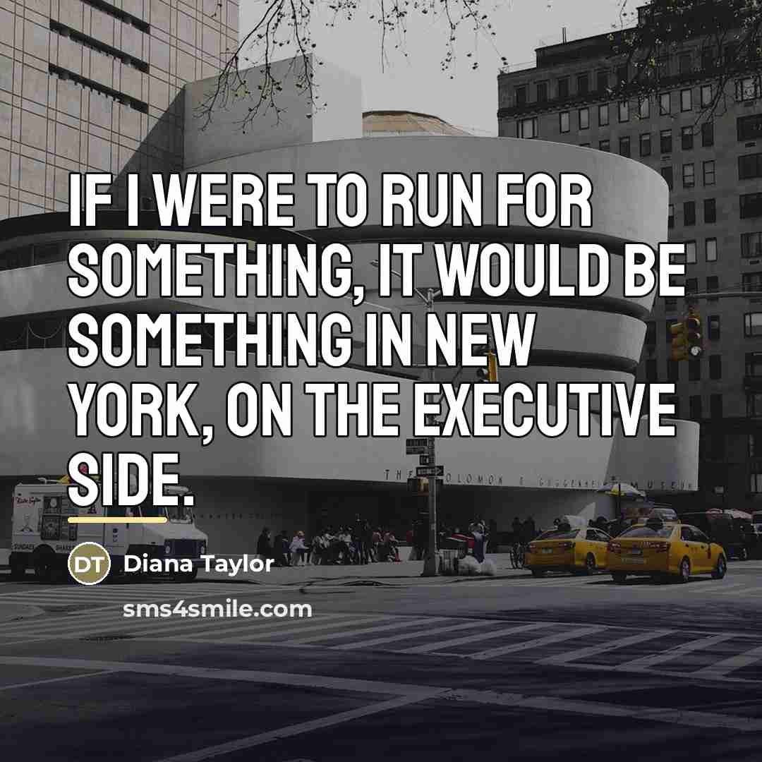 “If I were to run for something, it would be…” quote by Diana Taylor