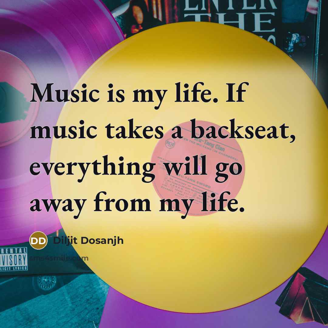 “Music is my life. If music takes a backseat, everything…” quote by Diljit Dosanjh