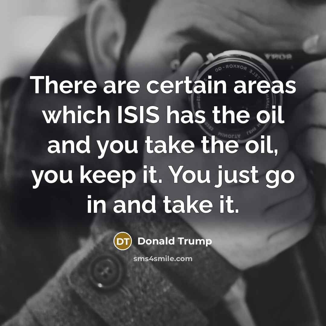 “There are certain areas which ISIS has the oil and…” quote by Donald Trump